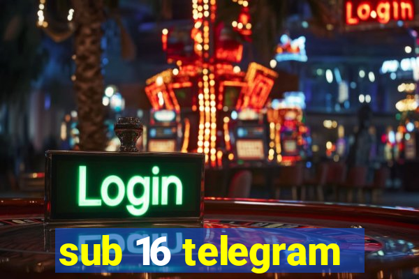 sub 16 telegram